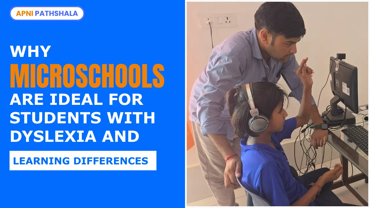 A promotional graphic by Apni Pathshala featuring the title “Why Microschools Are Ideal for Students with Dyslexia and Learning Differences” on a blue background. On the right, a male teacher is attentively helping a girl wearing headphones as she learns on a computer in a classroom setting.
